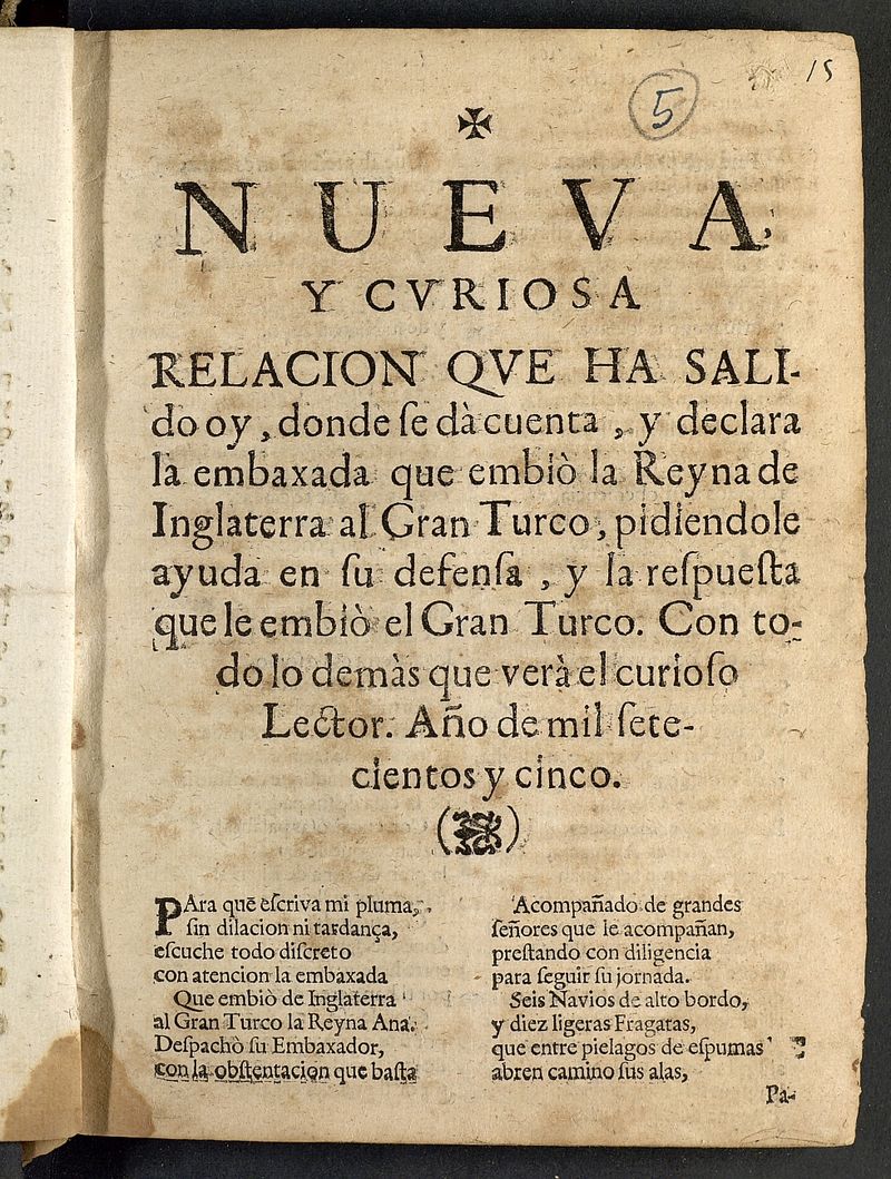 Nueva y curiosa relacion que ha salido oy donde se d cuenta y declara la embaxada que embi-i la reyna de Inglaterra al Gran Turco pidiendole ayuda en su defensa y la respuesta que le embi el Gran Turco... Ao de mil setecientos y cinco