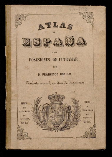 Atlas de Espaa y sus posesiones de Ultramar : Madrid / por Francisco Coello ; las notas estadsticas e histricas han sido escritas por Pascual Madoz